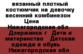 вязанный(плотный)костюмчик на девочку,весенний комбинезон › Цена ­ 300 - Нижегородская обл., Дзержинск г. Дети и материнство » Детская одежда и обувь   . Нижегородская обл.,Дзержинск г.